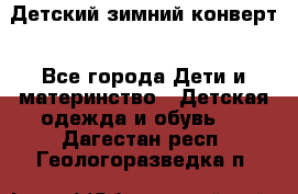 Детский зимний конверт - Все города Дети и материнство » Детская одежда и обувь   . Дагестан респ.,Геологоразведка п.